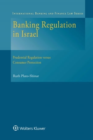 Banking Regulation in Israel Prudential Regulation versus Consumer Protection【電子書籍】[ Ruth Plato-Shinar ]