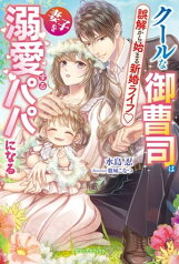 クールな御曹司は妻子を溺愛するパパになる　誤解から始まる新婚ライフ【特典SS付き】【電子書籍】[ 水島忍 ]