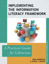 Implementing the Information Literacy Framework A Practical Guide for Librarians【電子書籍】 Dave Harmeyer