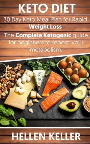 Keto Diet 30-Day Keto Meal Plan for Rapid Weight Loss. The Complete Ketogenic guide for beginners to reboot your metabolism.【電子書籍】 Hellen Keller