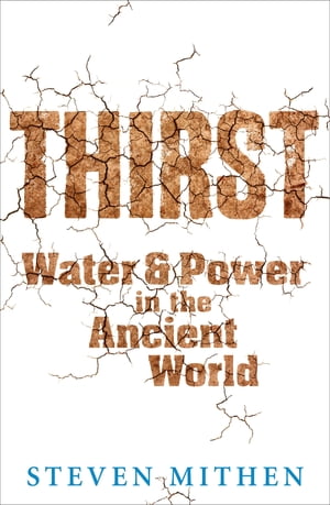 Thirst Water and Power in the Ancient World【電子書籍】[ Prof Steven Mithen ]