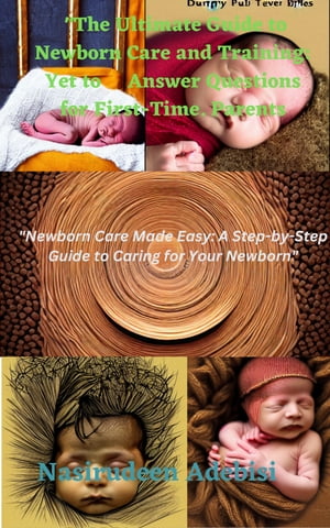 The Ultimate Guide to Newborn Care and Training Yet to Answer Questions For First Time Parents