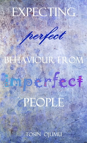 Expecting Perfect Behaviour from Imperfect Peopl