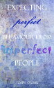 Expecting Perfect Behaviour from Imperfect People【電子書籍】[ Tosin Ojumu ]