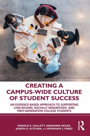 Creating a Campus-Wide Culture of Student Success An Evidence-Based Approach to Supporting Low-Income, Racially Minoritized, and First-Generation College Students【電子書籍】[ Adrianna Kezar ]