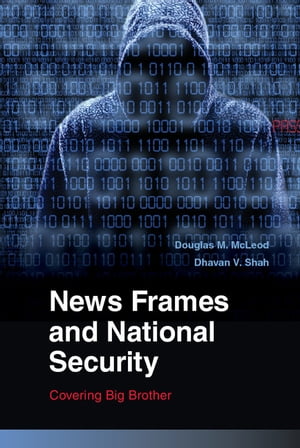 News Frames and National Security Covering Big Brother【電子書籍】[ Douglas M. McLeod ]