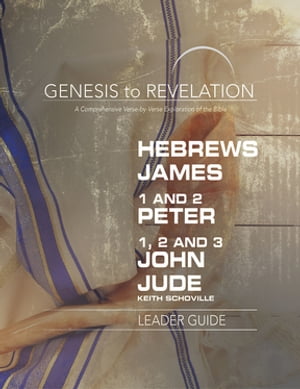 Genesis to Revelation: Hebrews, James, 1-2 Peter, 1,2,3 John, Jude Leader Guide