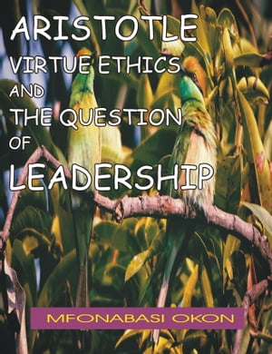 ARISTOTLE’S VIRTUE ETHICS AND THE QUESTION OF LEADERSHIP