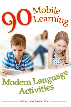 90 Mobile Learning Modern Language Activities【電子書籍】[ Harry Grover Tuttle ]