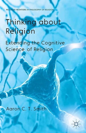 Thinking about Religion Extending the Cognitive Science of Religion【電子書籍】 A. Smith