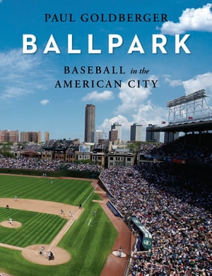 Ballpark Baseball in the American City【電子書籍】 Paul Goldberger