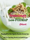 Revolutionary Low-FODMAP Diet Managing IBS & Other Digestive Disorders Become Easy with 125+ Nourishing, Flavourful, Gut-Friendly Recipes