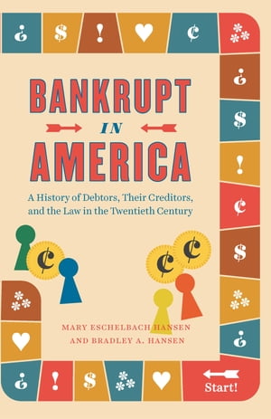 Bankrupt in America A History of Debtors, Their Creditors, and the Law in the Twentieth Century
