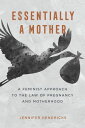 Essentially a Mother A Feminist Approach to the Law of Pregnancy and Motherhood【電子書籍】 Jennifer Hendricks
