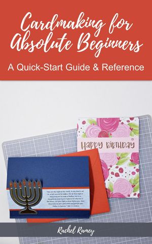 Cardmaking for Absolute Beginners: A Quick-Start Guide & Reference