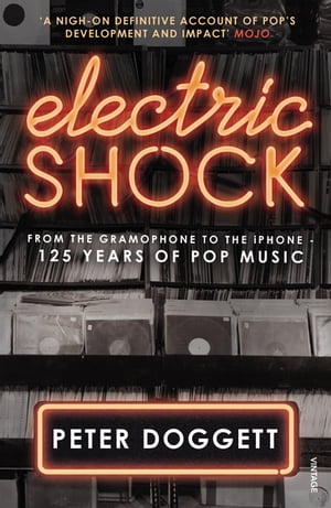 Electric Shock From the Gramophone to the iPhone ? 125 Years of Pop Music【電子書籍】[ Peter Doggett ]