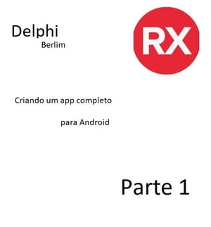 Consturindo um app android com delphi partes 1,2 e 3 Delphi berlim【電子書籍】[ Jorge Luiz E de Souza ]