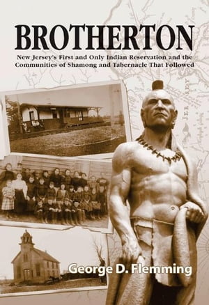 Brotherton: New Jersey's First and Only Indian Reservation and the Communities of Shamong and Tabernacle That Followed