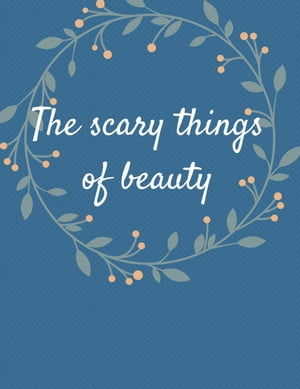 The scary things of beauty