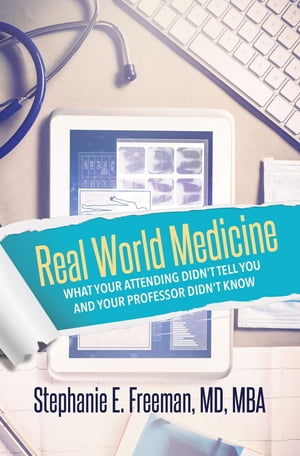 Real World Medicine What Your Attending Didn't Tell You and Your Professor Didn't KnowŻҽҡ[ Dr. Stephanie Freeman ]