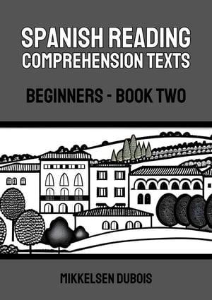 Spanish Reading Comprehension Texts: Beginners - Book Two Spanish Reading Comprehension Texts for Beginners【電子書籍】[ Mikkelsen Dubois ]