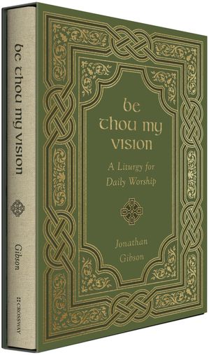 Be Thou My Vision A Liturgy for Daily WorshipŻҽҡ[ Jonathan Gibson ]