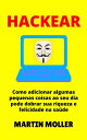 Hackear: Como adicionar algumas pequenas coisas ao seu dia pode dobrar sua riqueza e felicidade na sa?de Hack It, #1