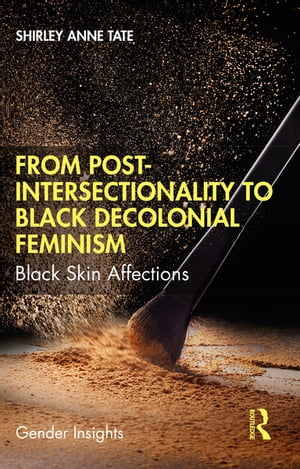 From Post-Intersectionality to Black Decolonial Feminism Black Skin Affections【電子書籍】[ Shirley Anne Tate ]
