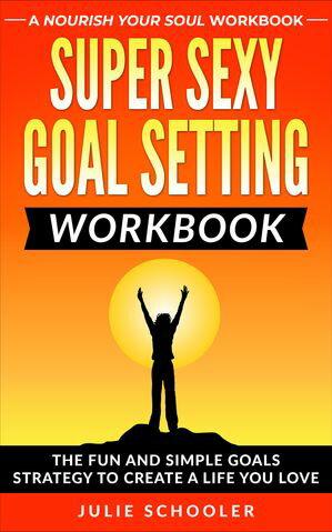 Super Sexy Goal Setting Workbook The Fun and Simple Goals Strategy to Create a Life You Love【電..