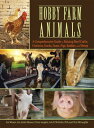 Hobby Farm Animals A Comprehensive Guide to Raising Chickens, Ducks, Rabbits, Go...