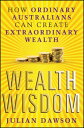 Wealth Wisdom How Ordinary Australians Can Create Extraordinary Wealth