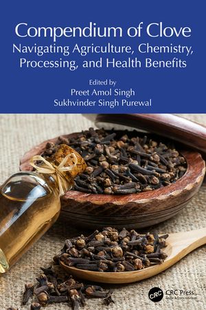Compendium of Clove Navigating Agriculture, Chemistry, Processing, and Health Benefits【電子書籍】