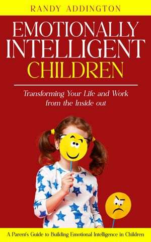 ŷKoboŻҽҥȥ㤨Emotionally Intelligent Children: Transforming Your Life and Work from the Inside out (A Parent's Guide to Building Emotional Intelligence in ChildrenŻҽҡ[ Randy Addington ]פβǤʤ442ߤˤʤޤ