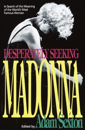 Desperately Seeking Madonna In Search of the Meaning of the World's Most Famous Woman