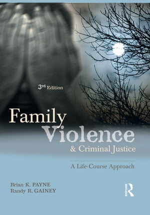 Family Violence and Criminal Justice A Life-Course ApproachŻҽҡ[ Brian K. Payne ]