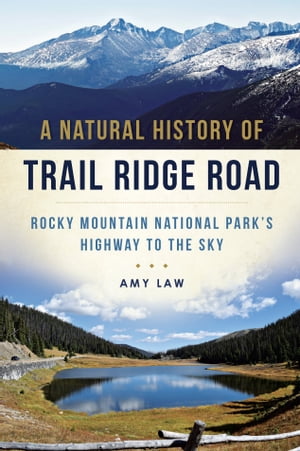 A Natural History of Trail Ridge Road: Rocky Mountain National Park's Highway to the Sky