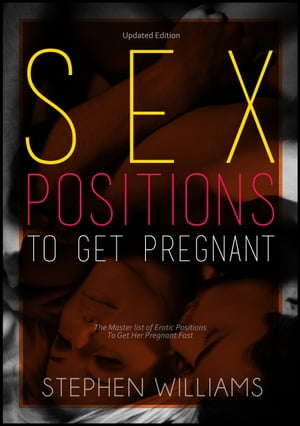 Sex Positions To Get Pregnant: The Masterlist of Erotic Positions To Get Her Pregnant Fast