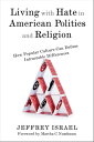 Living with Hate in American Politics and Religion How Popular Culture Can Defuse Intractable Differences【電子書籍】 Jeffrey Israel