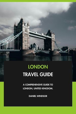 London Travel Guide: A Comprehensive Guide to London, United Kingdom.【電子書籍】[ Daniel Windsor ]