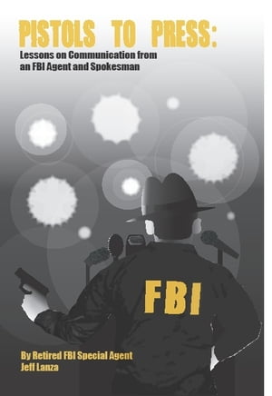 Pistols to Press: Lessons on Communication From an FBI Agent and Spokesman