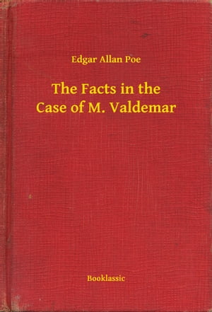 The Facts in the Case of M. Valdemar【電子書籍】[ Edgar Allan Poe ]