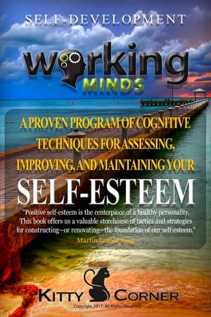 Working Minds: A Proven Program of Cognitive Techniques for Assessing, Improving, and Maintaining Your Self-Esteem How to Be Happy, Feeling Good, Goal Setting, Positive Thinking, Personality Psychology【電子書籍】 Kitty Corner