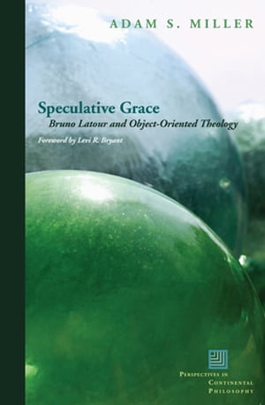 Speculative Grace Bruno Latour and Object-Oriented Theology