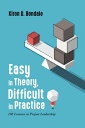 Easy in Theory, Difficult in Practice 100 Lessons in Project Leadership【電子書籍】 Kiron D. Bondale