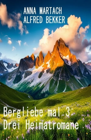 Bergliebe mal 3: Drei Heimatromane