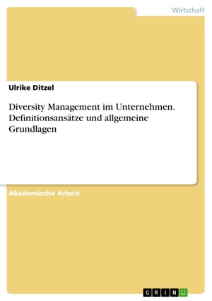 Diversity Management im Unternehmen. Definitionsansätze und allgemeine Grundlagen