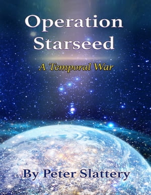 Operation Starseed: A Temporal War【電子書籍】[ Peter Slattery ]