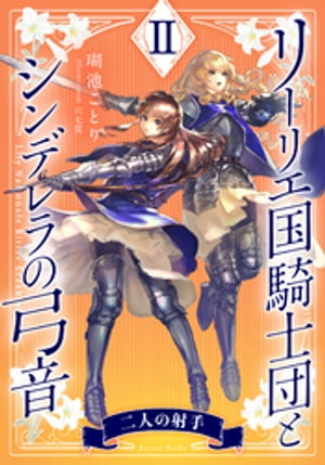 【電子オリジナル】リーリエ国騎士団とシンデレラの弓音　II　ー二人の射手ー