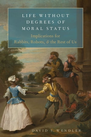 Life Without Degrees of Moral Status Implications for Rabbits, Robots, and the Rest of UsŻҽҡ[ David S. Wendler ]