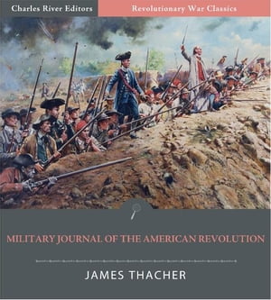 Military Journal of the American Revolution (Illustrated Edition)【電子書籍】[ James Thacher ]
